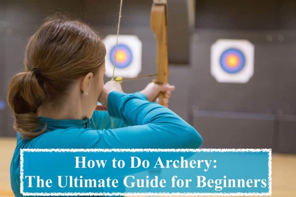 How To Do Archery The Ultimate Guide For Beginners 5092