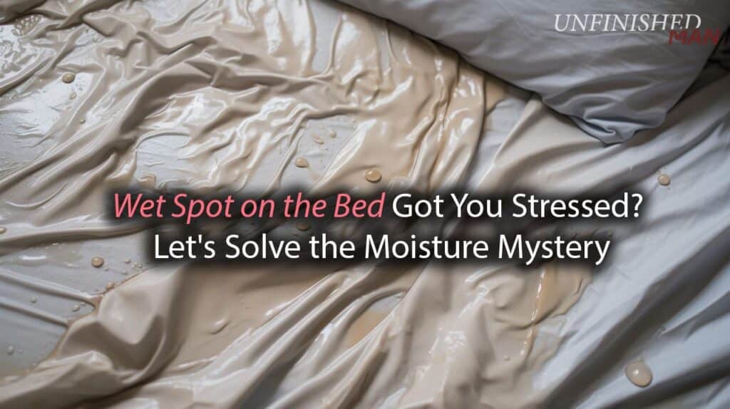 Wet Spot On The Bed Got You Stressed? Don't Worry, We'll Help You Solve